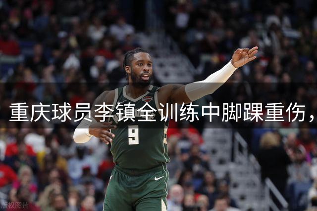 重庆球员李镇全训练中脚踝重伤，亚运参赛资格存疑